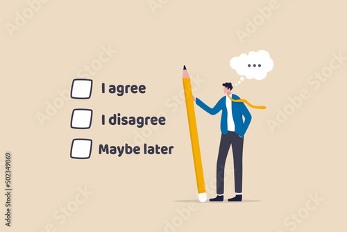 Consent document to choose, agree or disagree, accept or approve permission, yes or no answer, decide later, business agreement concept, businessman holding pencil decide to agree consent question.