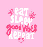Inspirational quote slogan text on pink with flowers. Groovy style. Eat sleep good vibes repeat. Vector illustration design. For fashion graphics, t-shirt prints.