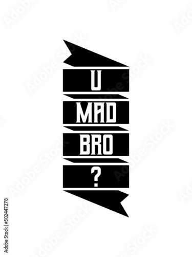 U mad bro 