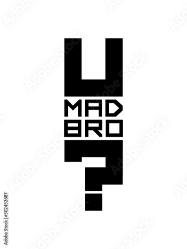 U mad bro 