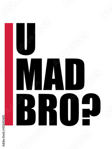U mad bro 