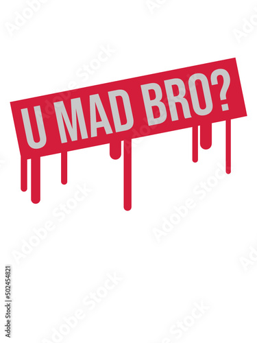 U mad bro 