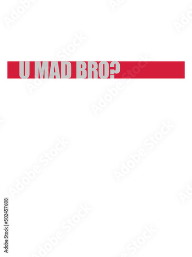 U mad bro 