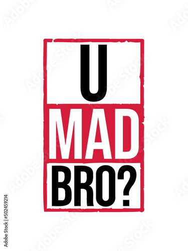 U mad bro 