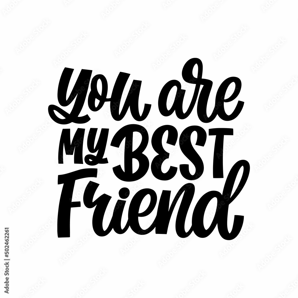 Hand drawn lettering quote. The inscription: You are my best friend. Perfect design for greeting cards, posters, T-shirts, banners, print invitations.