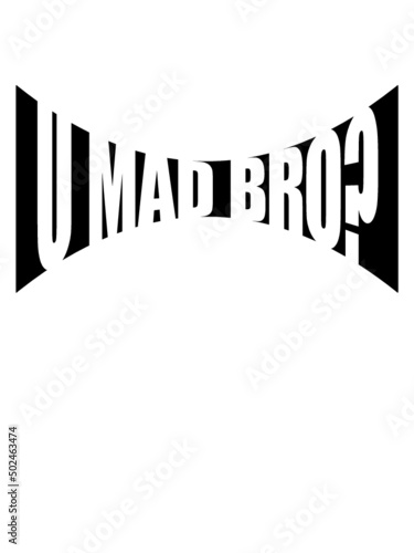 U mad bro 