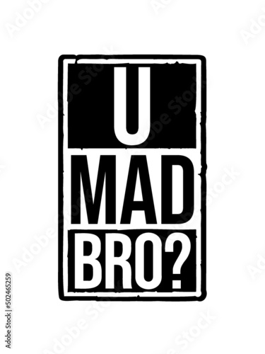 U mad bro 