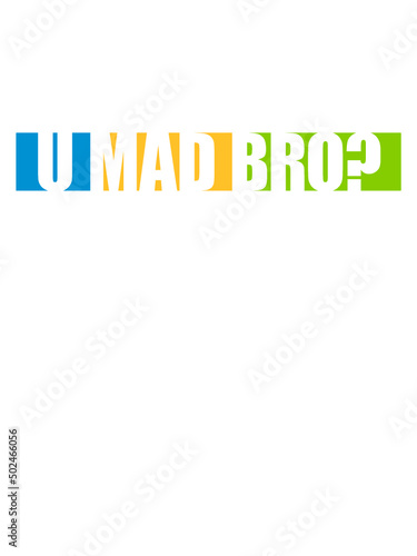 U mad bro 