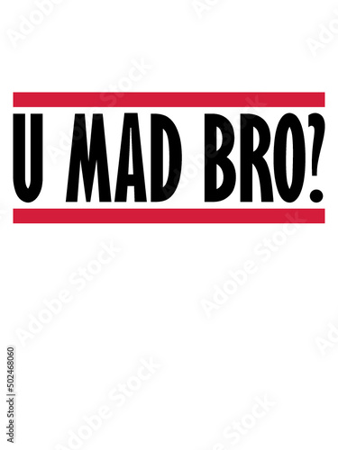 U mad bro 