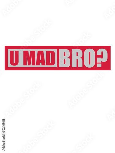 U mad bro 