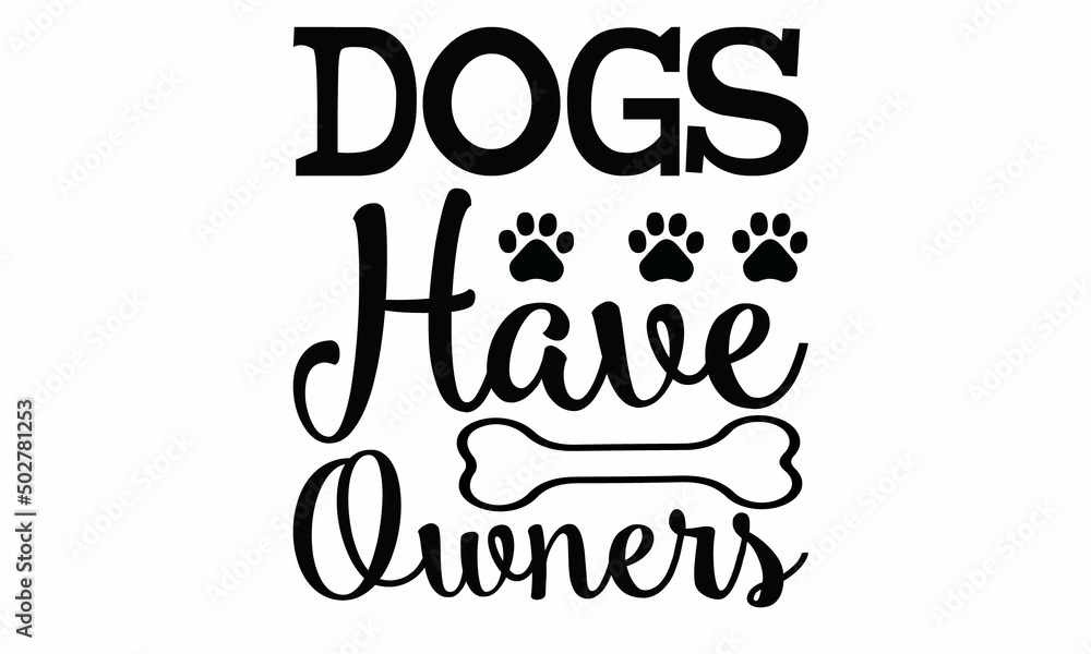 Dogs Have Owners Lettering design for greeting banners, Mouse Pads, Prints, Cards and Posters, Mugs, Notebooks, Floor Pillows and T-shirt prints design