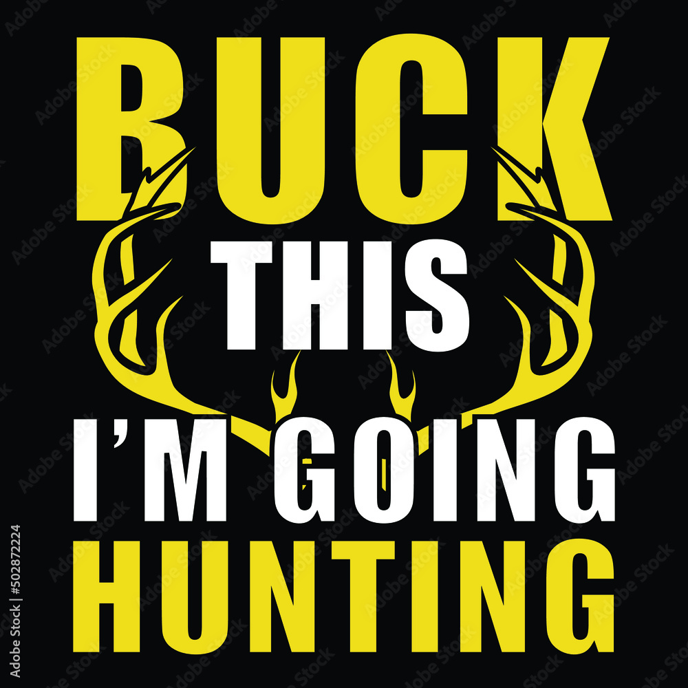 Buck this I'm going hunting!! Y shirt