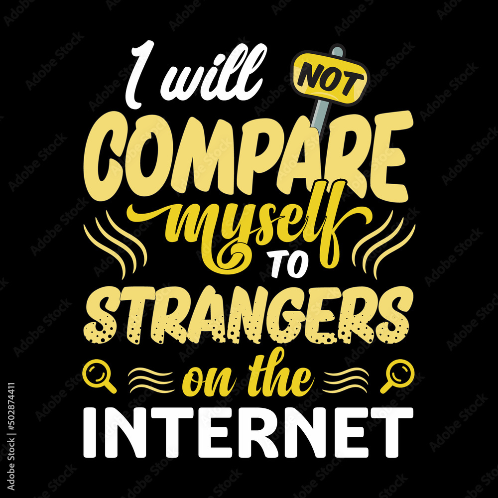 I will not compare myself to strangers on the Internet vector typography t shirt design template, graphic, apparel, trendy clothing