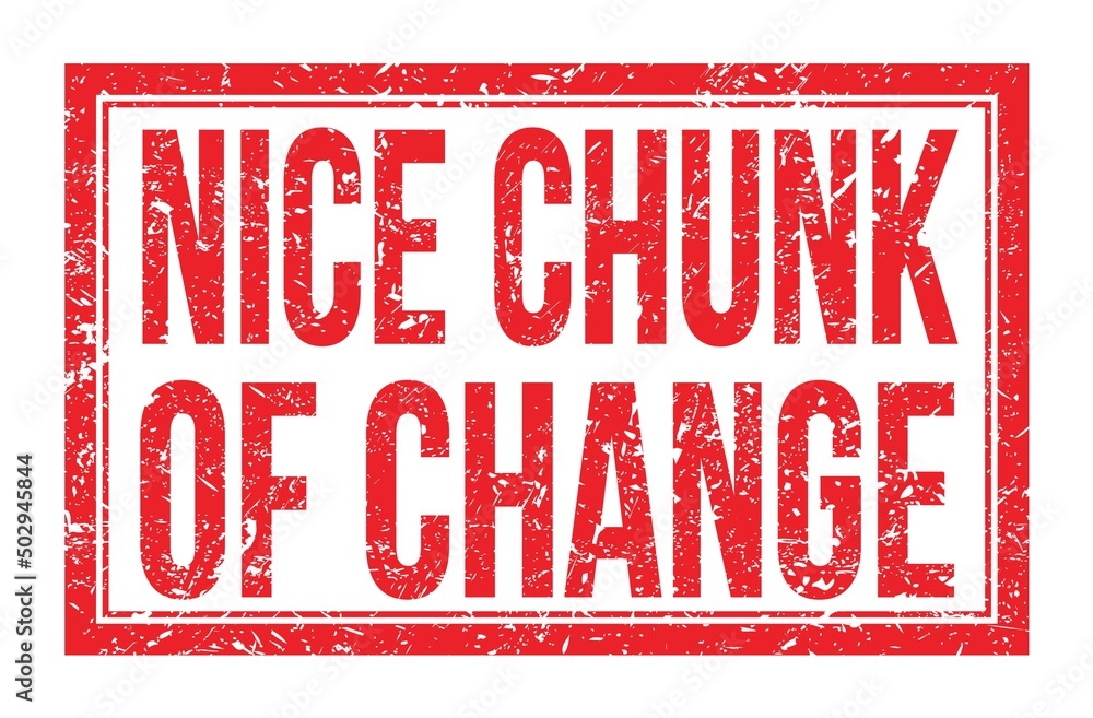 NICE CHUNK OF CHANGE, words on red rectangle stamp sign NICE CHUNK OF CHANGE, words on red rectangle stamp sign