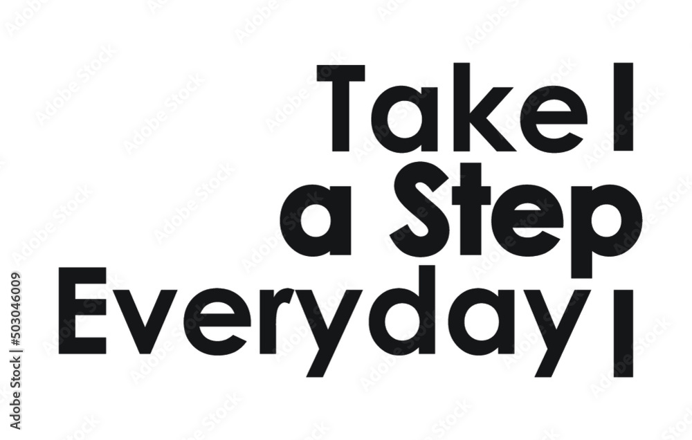 Take a step everyday. Motivational quote.