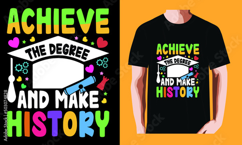 Achieve the degree and make history| Graduation Day T-shirt Design