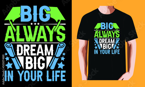 Big, always dream big in your life| Graduation Day T-shirt Design