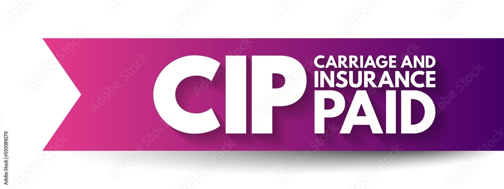 CIP Carriage and Insurance Paid - when a seller pays freight and insurance to deliver goods to a seller-appointed party at an agreed-upon location, acronym text concept background CIP Carriage and Insurance Paid - when a seller pays freight and insurance to deliver goods to a seller-appointed party at an agreed-upon location, acronym text concept background