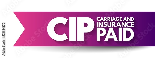 CIP Carriage and Insurance Paid - when a seller pays freight and insurance to deliver goods to a seller-appointed party at an agreed-upon location, acronym text concept background