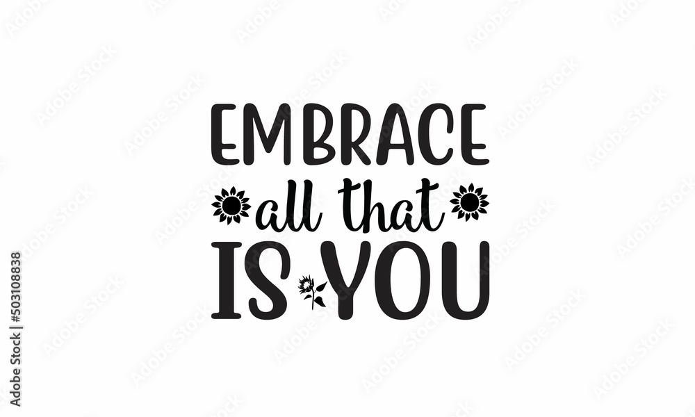 Embrace-All-That-is-you Lettering design for greeting banners, Mouse Pads, Prints, Cards and Posters, Mugs, Notebooks, Floor Pillows and T-shirt prints design Embrace-All-That-is-you Lettering design for greeting banners, Mouse Pads, Prints, Cards and Posters, Mugs, Notebooks, Floor Pillows and T-shirt prints design