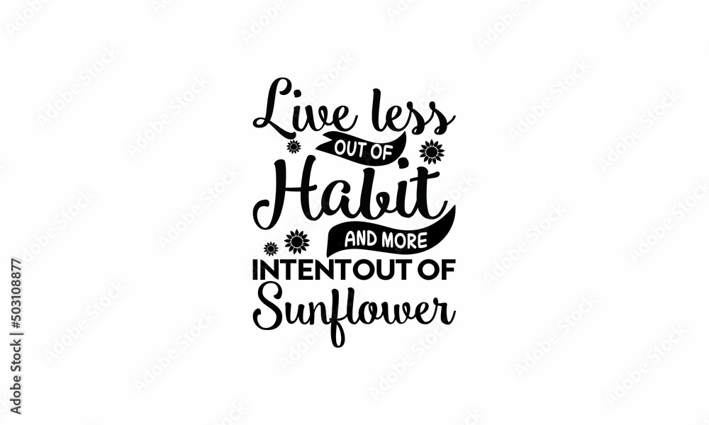 Live-less-out-of-habit-and-more-intentout-of-sunflower Lettering design for greeting banners, Mouse Pads, Prints, Cards and Posters, Mugs, Notebooks, Floor Pillows and T-shirt prints design Live-less-out-of-habit-and-more-intentout-of-sunflower Lettering design for greeting banners, Mouse Pads, Prints, Cards and Posters, Mugs, Notebooks, Floor Pillows and T-shirt prints design