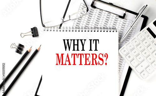 WHY IT MATTERS word on notepad with clipboard , chart and calculator, business concept