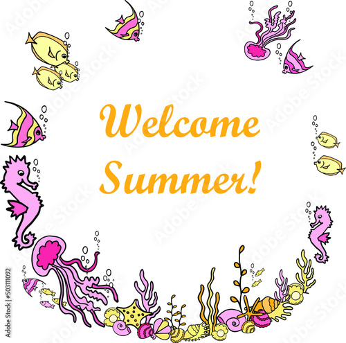 Welcome Summer frame sea life with pink sea horse, jellyfish, starfish, colorful fish, coral, shells, oyster pearl and seaweeds.