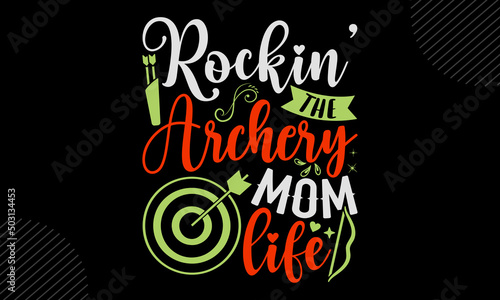 Rockin’ The Archery Mom Life - Archery T shirt Design, Hand drawn vintage illustration with hand-lettering and decoration elements, Cut Files for Cricut Svg, Digital Download
