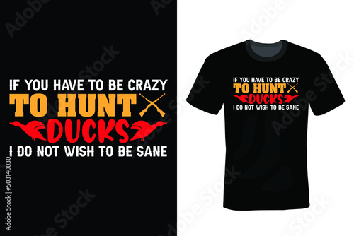 If you have to be crazy to hunt ducks i do not wish to be sane. Hunting T shirt design, vintage, typography