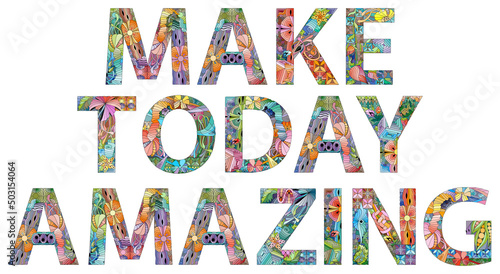 Make today amazing. Inspirational quote, custom lettering for posters, t-shirts and cards.