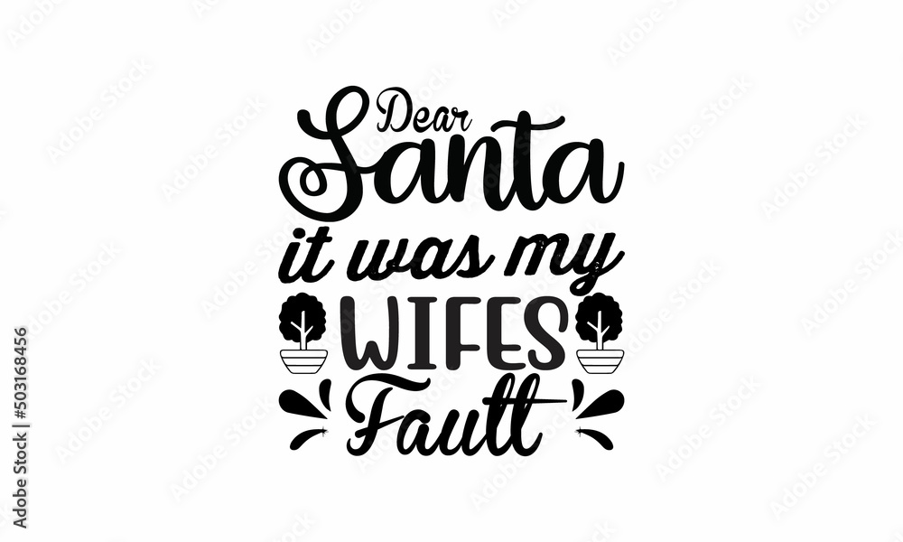 Dear-Santa-It-Was-My-Wife-Fault Lettering design for greeting banners, Mouse Pads, Prints, Cards and Posters, Mugs, Notebooks, Floor Pillows and T-shirt prints design Dear-Santa-It-Was-My-Wife-Fault Lettering design for greeting banners, Mouse Pads, Prints, Cards and Posters, Mugs, Notebooks, Floor Pillows and T-shirt prints design