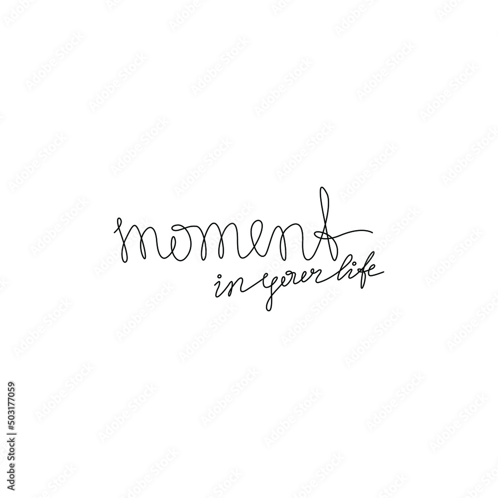 Moment in your life, hand lettering small tattoo, inscription, continuous line drawing, print for clothes, t-shirt, emblem or logo design, one single line on a white background, isolated vector.