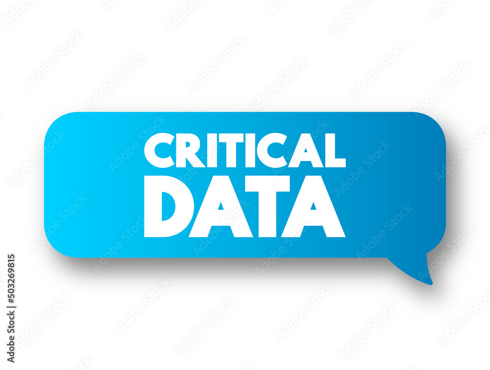 Critical Data - data that organizations deem essential for success, text concept message bubble Critical Data - data that organizations deem essential for success, text concept message bubble