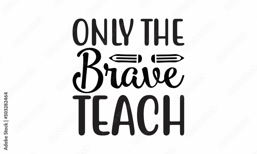 Only-The-Brave-Teach Lettering design for greeting banners, Mouse Pads, Prints, Cards and Posters, Mugs, Notebooks, Floor Pillows and T-shirt prints design