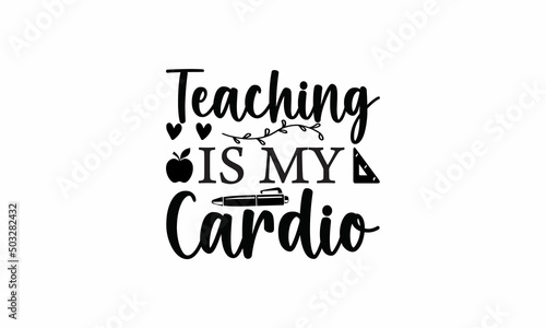  Teaching-Is-MY-Cardio Lettering design for greeting banners, Mouse Pads, Prints, Cards and Posters, Mugs, Notebooks, Floor Pillows and T-shirt prints design