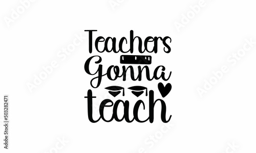  Teachers Gonna Teach Lettering design for greeting banners, Mouse Pads, Prints, Cards and Posters, Mugs, Notebooks, Floor Pillows and T-shirt prints design