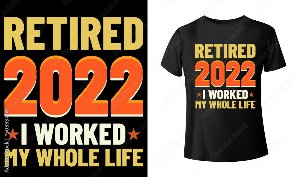 Retired 2022 I Worked My Whole Life T-Shirt Design Retired 2022 I Worked My Whole Life T-Shirt Design