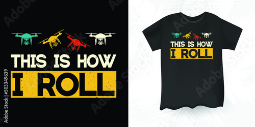 This Is How I Roll Funny Father's Day Pilot Gift Retro Vintage Drone T-shirt Design