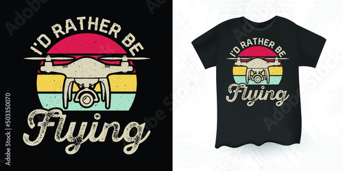 I'd Rather Be Flying Funny Father's Day Pilot Gift Retro Vintage Drone T-shirt Design