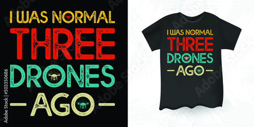 I Was Normal Three Drones Ago Funny Pilot Gift Retro Vintage Drone T-shirt Design