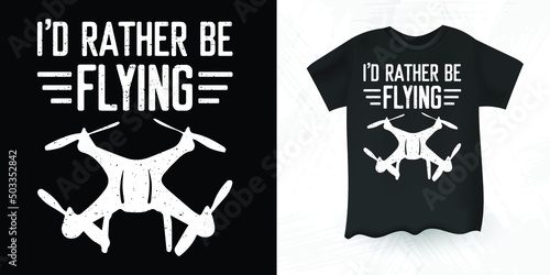 I'd Rather Be Flying Funny Pilot Gift Vintage Drone T-shirt Design