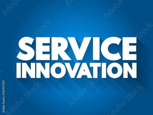 Service Innovation - new or improved ways of designing and producing services, text concept background