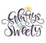 Always be sweety colored lettering with doodle crown. Vector illustration