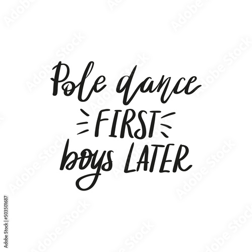 Pole dance first, boys later lettering for pole dance enthusiast. Modern acrobatic sport activity for all body shapes, genders and ages.