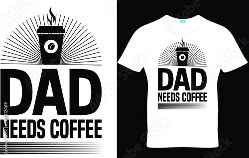 Dad needs coffee, Father's Day T-Shirt Design, Dad Svg
