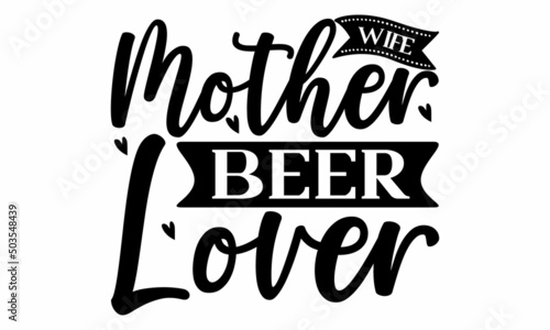 Photographie Wife mother beer lover  -   Lettering design for greeting banners, Mouse Pads, Prints, Cards and Posters, Mugs, Notebooks, Floor Pillows and T-shirt prints design