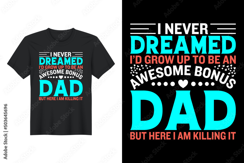 I Never Dreamed I'd Grow Up To Be An Awesome Bonus Dad But Here I Am Killing It, T Shirt Design, Father's Day T-Shirt Design I Never Dreamed I'd Grow Up To Be An Awesome Bonus Dad But Here I Am Killing It, T Shirt Design, Father's Day T-Shirt Design