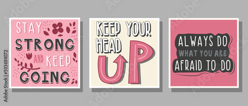 Set of text Stay strong and keep going, Keep your head up, Always do what you are afraid to do in pink, gray, white, black colors with decoration for poster, banner, notebook cover, print and web site