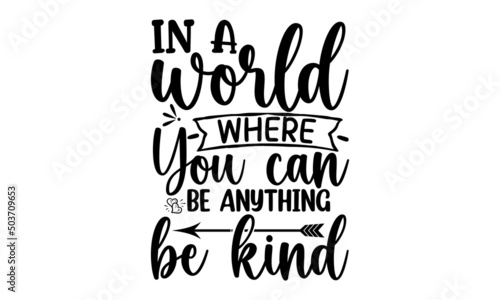 In a world where you can be anything be kind, Inspiration cut files, Motivational saying eps files, inspiration Quotes SVG Cut Files Designs, Inspiration quotes SVG cut files
