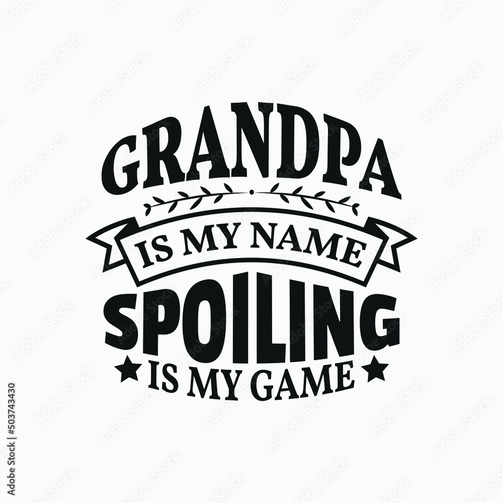 Grandpa is my name spoiling is my name - Grandpa lettering quotes design vector. Grandpa is my name spoiling is my name - Grandpa lettering quotes design vector.